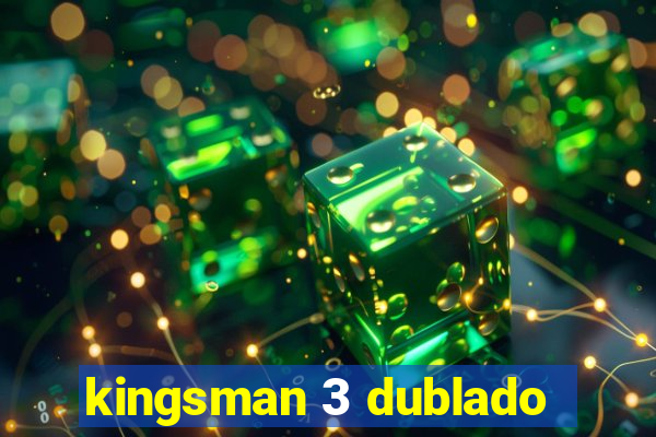 kingsman 3 dublado